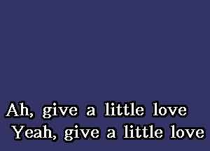 Ah, give a little love
Yeah, give a little love