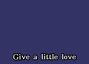 Give a little love