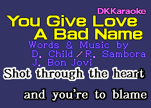 DKKaraoke

You Give Love
A Bad Name

Words Music by
D Ch1ld DR Sambora
J. Bon Jovi

MWWMt

and you re to blame