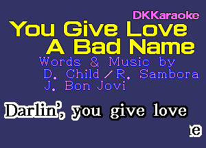 You Give Cg33ke
A Bad Name

Words 8L Music by
D. Child R. Sambora

J. Bon Jovi

we gou give love
I?