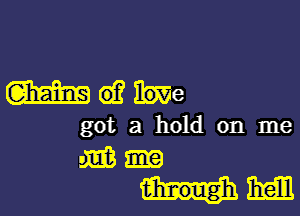 mwmme

got a hold on me
m
t-hr-ough mall