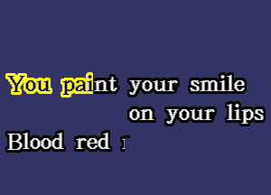 pint your smile

on your lips
Blood red 1