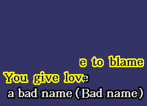 awh-
mm
a bad name(Bad name)