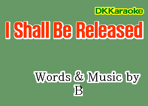 DKKaraoke

II Shallll I8 Reneasetdl

Words 82 Music by
B