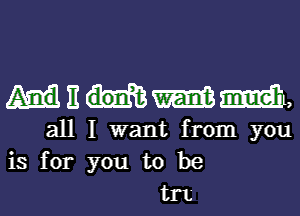 MEWML,
all I want from you
is for you to be

trt