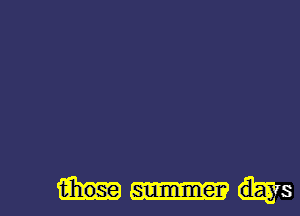 13hose summer d-ag- s