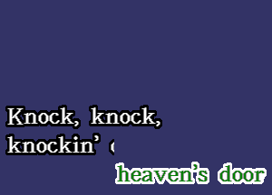 Knock, knock,
knockiw (

Wa-