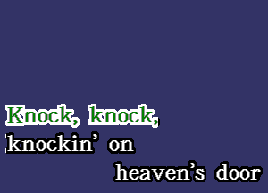 Iknockif on
heavenk. door