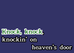 m1,

knockif on
heavenk. door