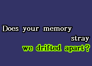 Does your memory

stray

WWW?