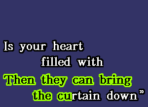 Is your heart

f illed With

m aim
EEG) .rtain downn