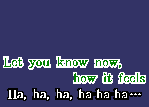 m m m 31m,
31m? EB 33113
Ha, ha, ha, ha-ha-ha---