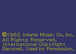 (3)1962 Jobete Music Co. Inc.

All Rights Reserved.
International Copyright
Secured. Used by Permission.