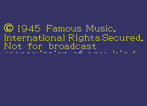 ()1945 FamousIWusm.
kmernaUOnalRhghtsSecured.

IVot for broadcast

-.--.. -- -.- -L -.-

1-..- .1