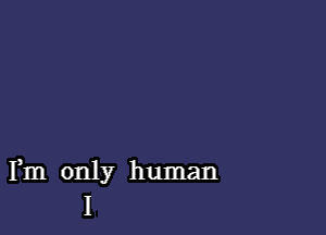 Fm only human
I