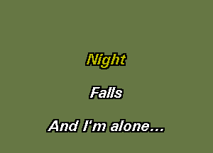 Night

Falls

And I'm alone...