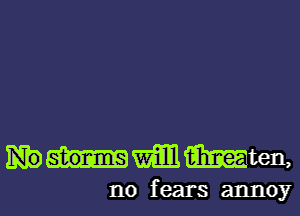 mmmM

no fears annoy