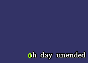 (oh day unended