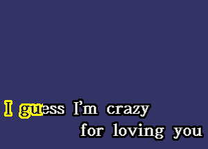 E mess Fm crazy

for loving you