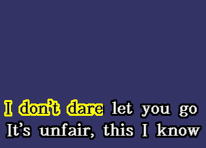 11 let you go
1133 unfair, this I know