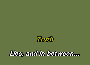 Truth

Lies, and in between...