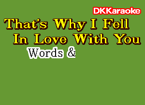 DKKaraoke

That's Why I Fell
In Love With You

HQ