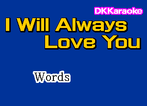 DKKaraoke

ll Will Allways
Love You

W'onds