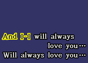 EOII will always
love you-
Will always love you-