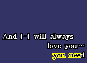 And 1-1 will always
love you-

slum