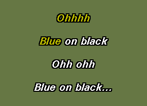 Ohhhh

Blue on black

01111 01111

Blue on black...