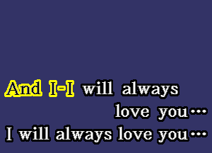 EGII will always
love you-
I Will always love you-