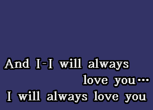 And 1-1 will always
love you-
I Will always love you