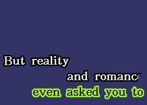 But reality
and romancr

minim