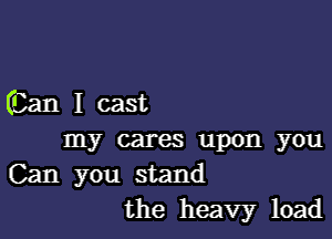 GlanIcast

my cares upon you
Can you stand
the heavyr load