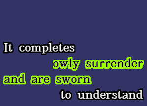 It completes

to understand