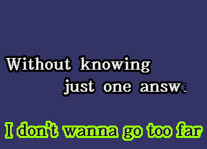 Without knowing
just one anSWn-

EM?