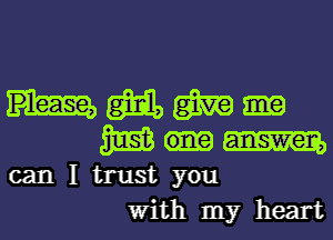 WWW
an

can I trust you
With my heart