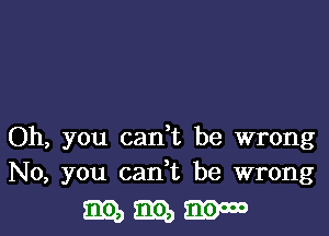 Oh, you cani be wrong
No, you can,t be wrong

mmm