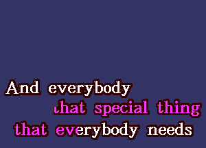 And everybody
chat special thing

that everybody needs