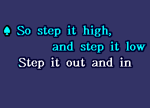 Q 80 step it high,
and step it 10W

Step it out and in