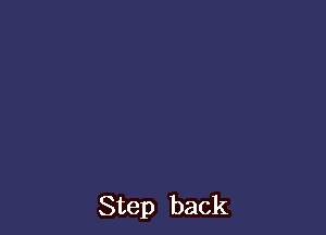 Step back