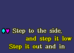 Q Step to the side,
and step it 10W
Step it out and in