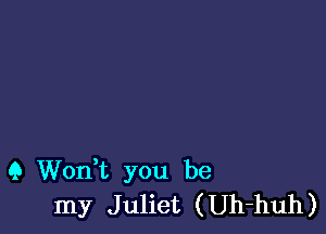 (3 Wonk you be
my Juliet (Uh-huh)