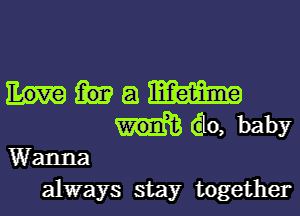 a m
610, baby
Wanna
always stay together