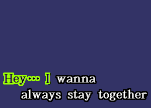 Egywojj wanna

always stay together