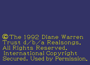 (?DThe 1992 Diane Warren

Trust d b a Realsongs.
All Rights Reserved.

International Copyright
Secured. Used by Permission.