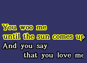 mm 15in 51155!)
And you say
that you love me