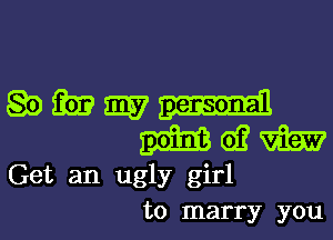 QoihEmj
WWW

Get an ugly girl
to marry you