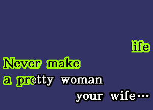 Eb

m m
a gmztty woman

your Wife