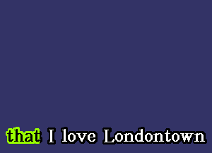 m I love Londontown